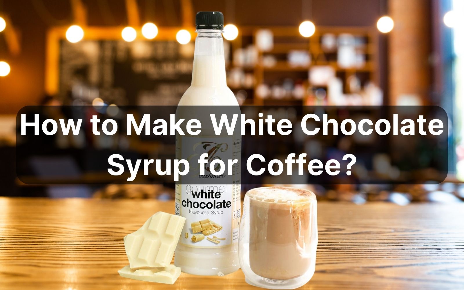 How to Make White Chocolate Syrup for Coffee (& Sauce)